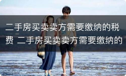 二手房买卖卖方需要缴纳的税费 二手房买卖卖方需要缴纳的税费是多少