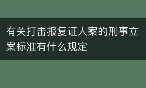 有关打击报复证人案的刑事立案标准有什么规定