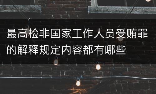 最高检非国家工作人员受贿罪的解释规定内容都有哪些