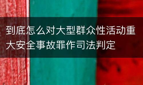 到底怎么对大型群众性活动重大安全事故罪作司法判定