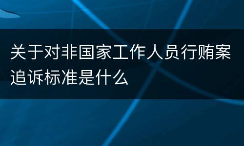 关于对非国家工作人员行贿案追诉标准是什么