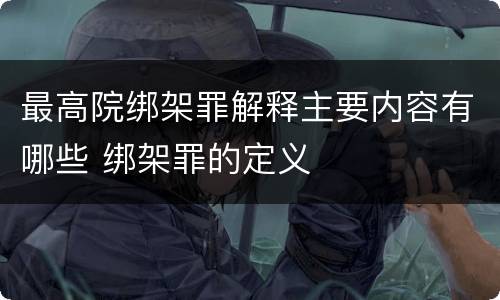 最高院绑架罪解释主要内容有哪些 绑架罪的定义