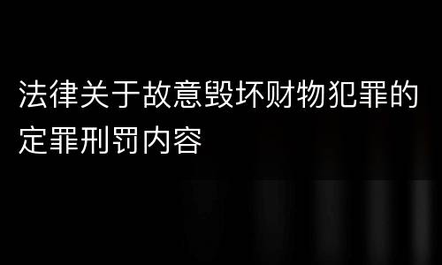 法律关于故意毁坏财物犯罪的定罪刑罚内容