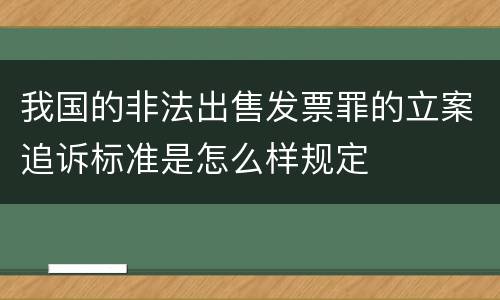我国的非法出售发票罪的立案追诉标准是怎么样规定