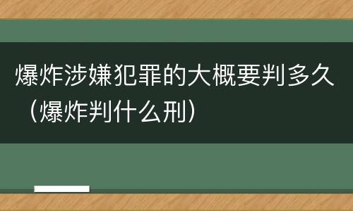 爆炸涉嫌犯罪的大概要判多久（爆炸判什么刑）