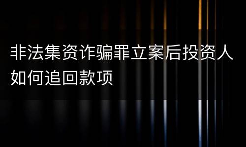 非法集资诈骗罪立案后投资人如何追回款项