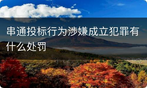 串通投标行为涉嫌成立犯罪有什么处罚