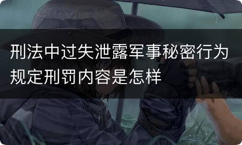 刑法中过失泄露军事秘密行为规定刑罚内容是怎样