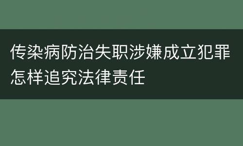 传染病防治失职涉嫌成立犯罪怎样追究法律责任
