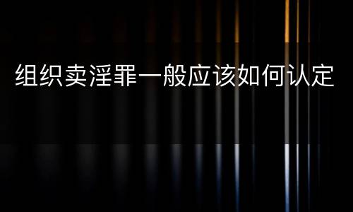 组织卖淫罪一般应该如何认定