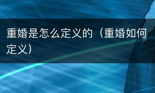 重婚是怎么定义的（重婚如何定义）