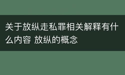 关于放纵走私罪相关解释有什么内容 放纵的概念