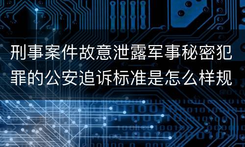 刑事案件故意泄露军事秘密犯罪的公安追诉标准是怎么样规定
