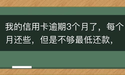 我的信用卡逾期3个月了，每个月还些，但是不够最低还款，会被起诉吗