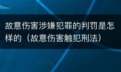 故意伤害涉嫌犯罪的判罚是怎样的（故意伤害触犯刑法）