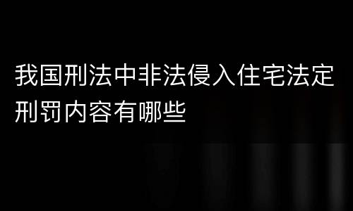 我国刑法中非法侵入住宅法定刑罚内容有哪些