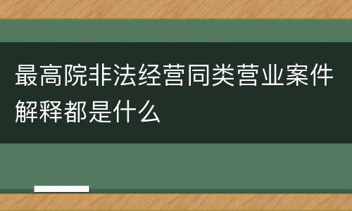 最高院非法经营同类营业案件解释都是什么