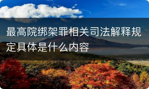 最高院绑架罪相关司法解释规定具体是什么内容