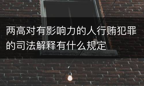 两高对有影响力的人行贿犯罪的司法解释有什么规定