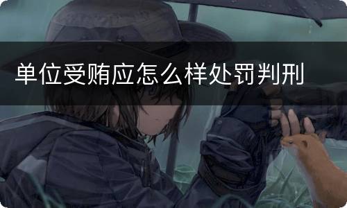 单位受贿应怎么样处罚判刑