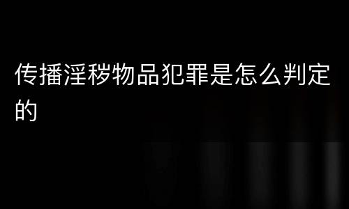 传播淫秽物品犯罪是怎么判定的