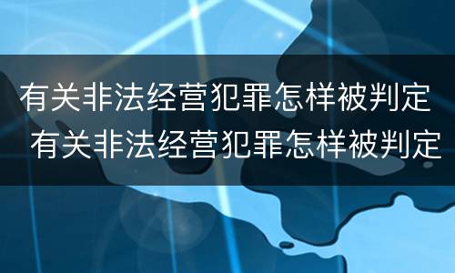 有关非法经营犯罪怎样被判定 有关非法经营犯罪怎样被判定罪名
