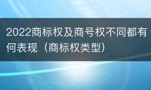 2022商标权及商号权不同都有何表现（商标权类型）