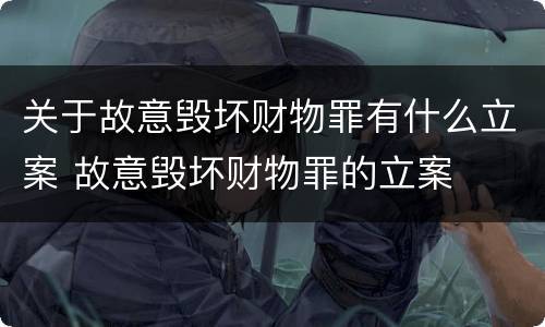 关于故意毁坏财物罪有什么立案 故意毁坏财物罪的立案