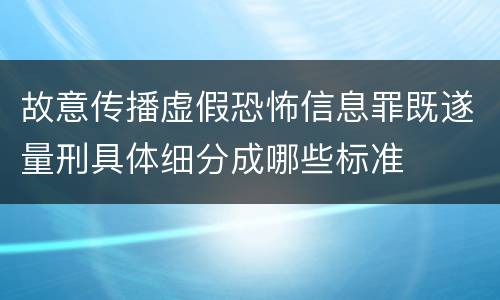 故意传播虚假恐怖信息罪既遂量刑具体细分成哪些标准