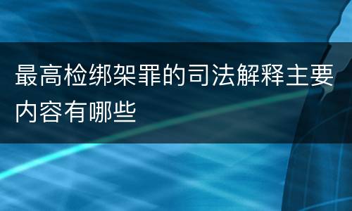 最高检绑架罪的司法解释主要内容有哪些