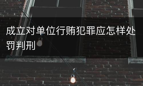 成立对单位行贿犯罪应怎样处罚判刑