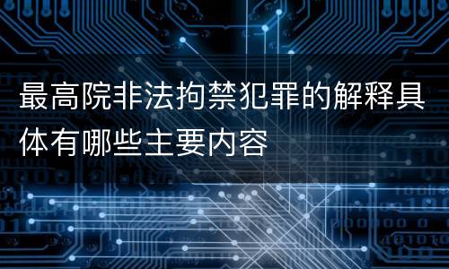 最高院非法拘禁犯罪的解释具体有哪些主要内容