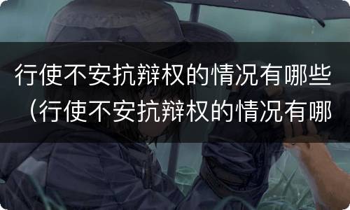 行使不安抗辩权的情况有哪些（行使不安抗辩权的情况有哪些类型）