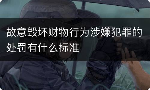 故意毁坏财物行为涉嫌犯罪的处罚有什么标准