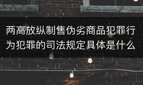 两高放纵制售伪劣商品犯罪行为犯罪的司法规定具体是什么