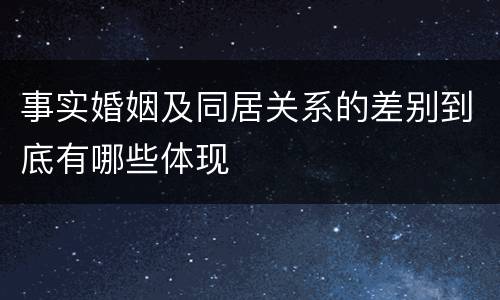 事实婚姻及同居关系的差别到底有哪些体现