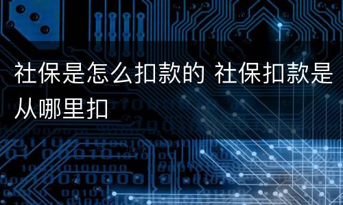 社保是怎么扣款的 社保扣款是从哪里扣