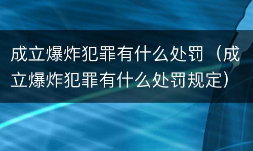 成立爆炸犯罪有什么处罚（成立爆炸犯罪有什么处罚规定）