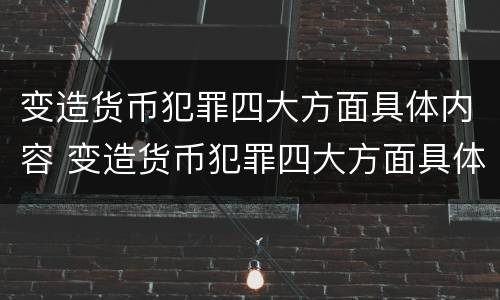 变造货币犯罪四大方面具体内容 变造货币犯罪四大方面具体内容包括