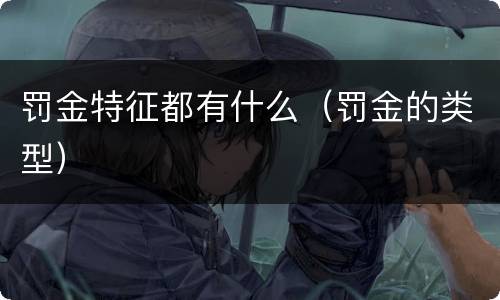 罚金特征都有什么（罚金的类型）
