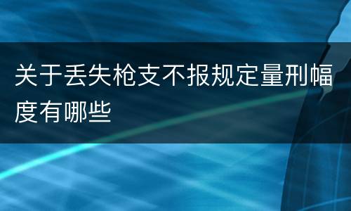 关于丢失枪支不报规定量刑幅度有哪些