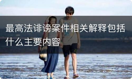 最高法诽谤案件相关解释包括什么主要内容