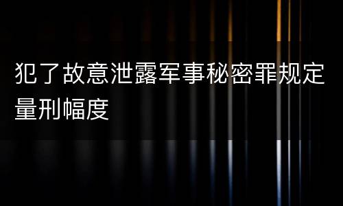 犯了故意泄露军事秘密罪规定量刑幅度