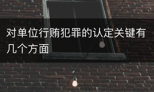 对单位行贿犯罪的认定关键有几个方面