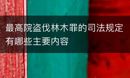 最高院盗伐林木罪的司法规定有哪些主要内容