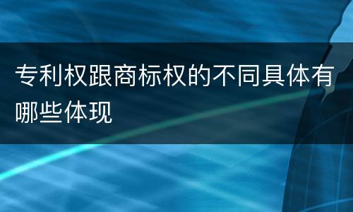 专利权跟商标权的不同具体有哪些体现