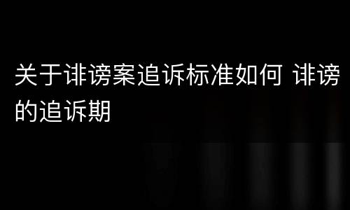 关于诽谤案追诉标准如何 诽谤的追诉期