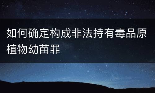 如何确定构成非法持有毒品原植物幼苗罪
