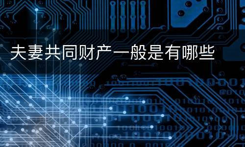 夫妻共同财产一般是有哪些