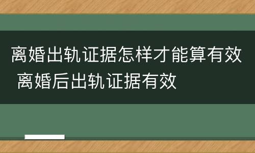 离婚出轨证据怎样才能算有效 离婚后出轨证据有效